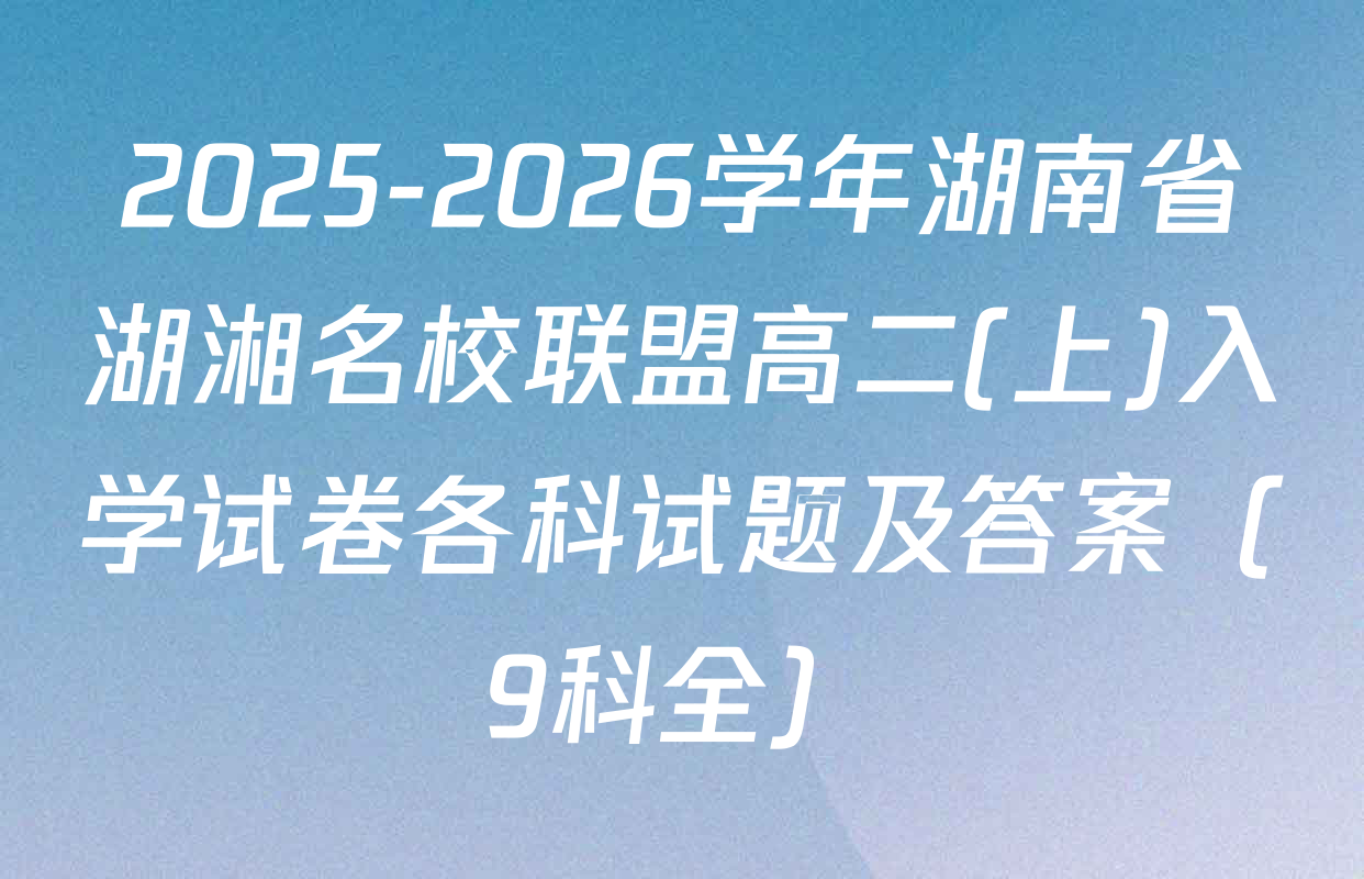 2025-2026学年湖南省湖湘名校联盟高二(上)入学试卷各科试题及答案（9科全）