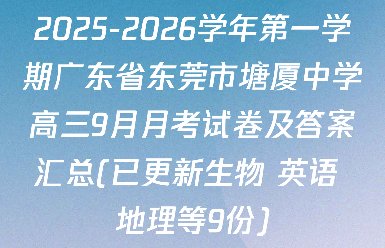 2025-2026学年第一学期广东省东莞市塘厦中学高三9月月考试卷及答案汇总(已更新生物 英语 地理等9份)