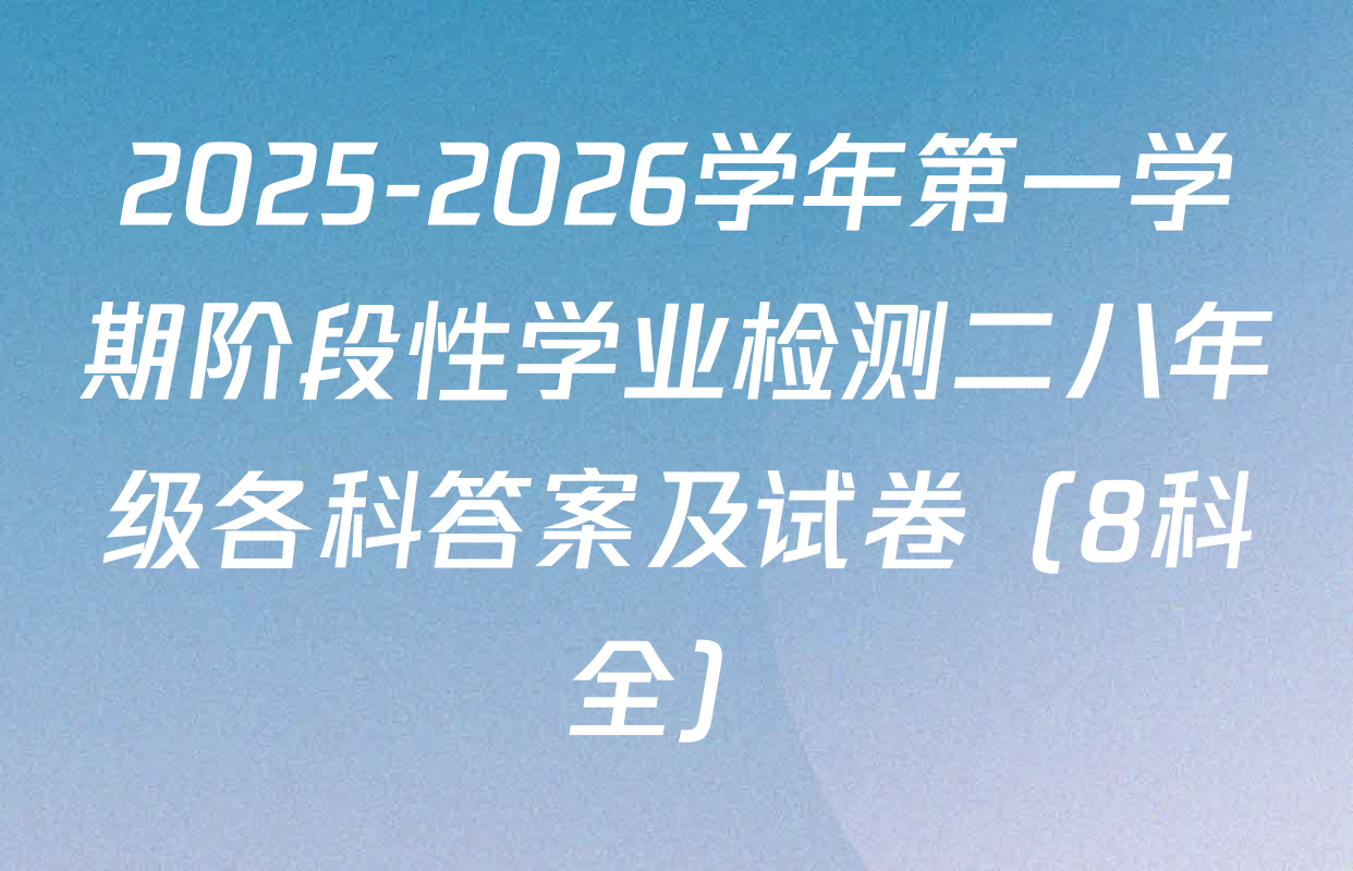 2025-2026学年第一学期阶段性学业检测二八年级各科答案及试卷（8科全）