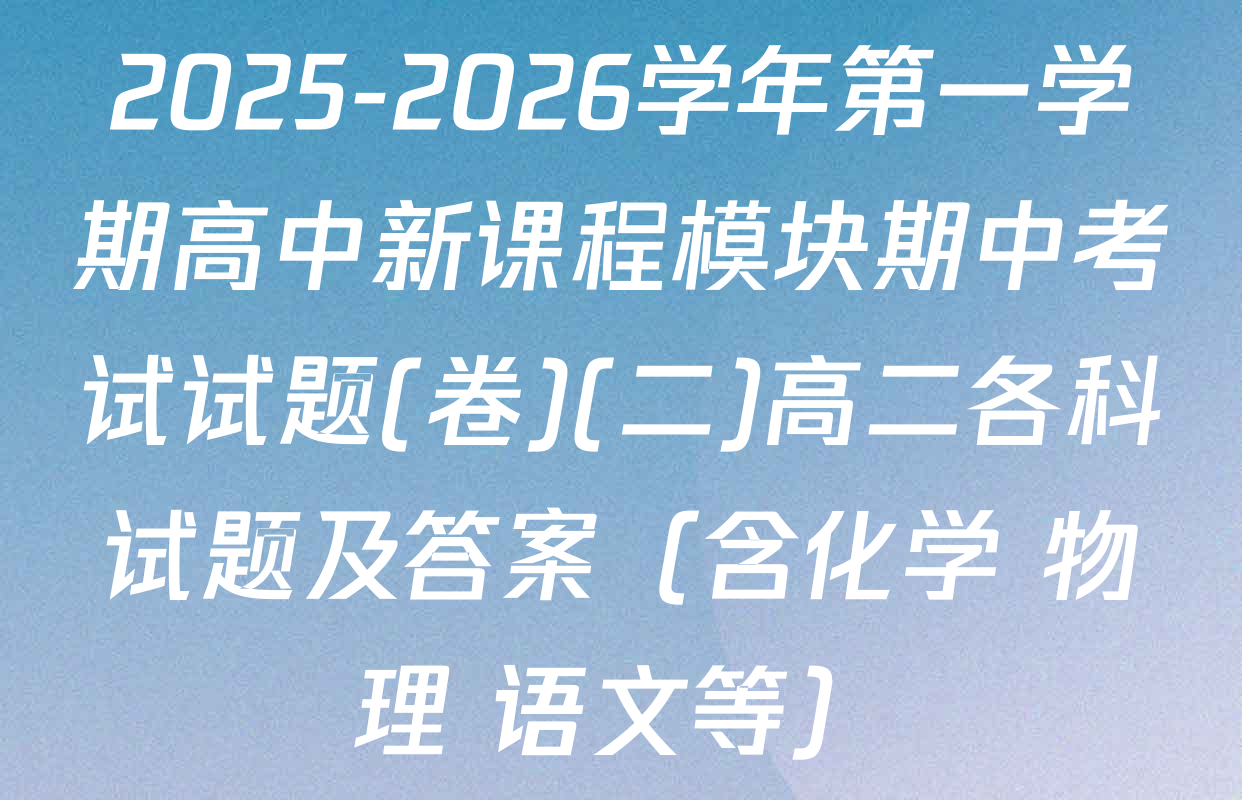 2025-2026学年第一学期高中新课程模块期中考试试题(卷)(二)高二各科试题及答案（含化学 物理 语文等）