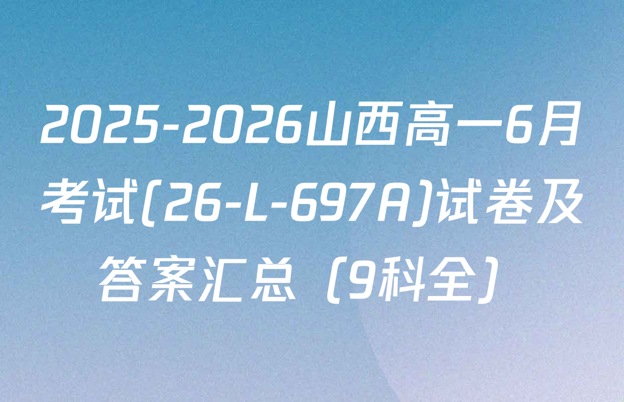 2025-2026山西高一6月考试(26-L-697A)试卷及答案汇总（9科全）