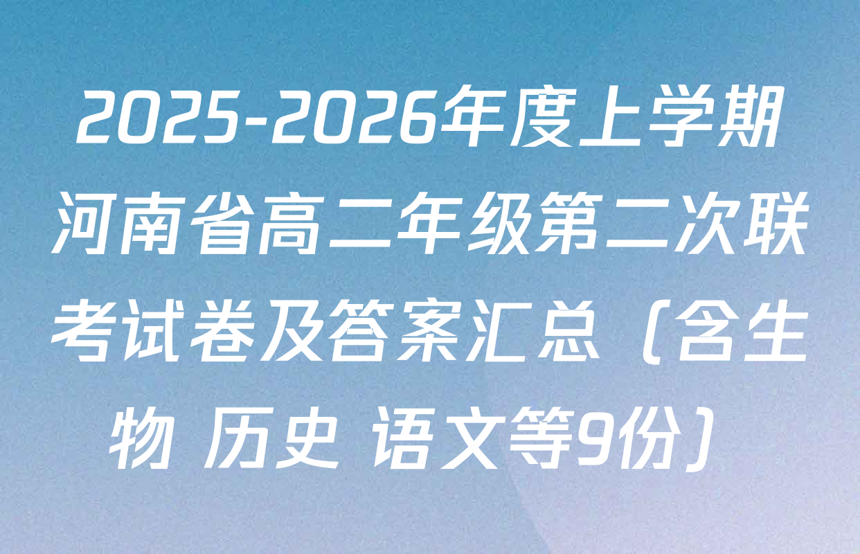 2025-2026年度上学期河南省高二年级第二次联考试卷及答案汇总（含生物 历史 语文等9份）
