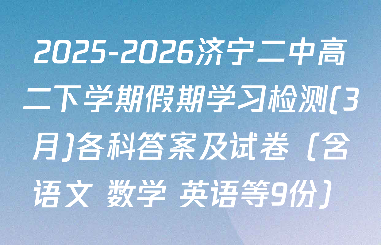 2025-2026济宁二中高二下学期假期学习检测(3月)各科答案及试卷（含语文 数学 英语等9份）