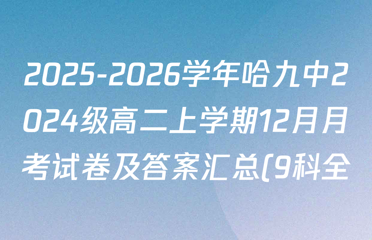 2025-2026学年哈九中2024级高二上学期12月月考试卷及答案汇总(9科全) 2025-2026学年哈九中2024级高二上学期12月月考试卷及答案汇总(9科全)