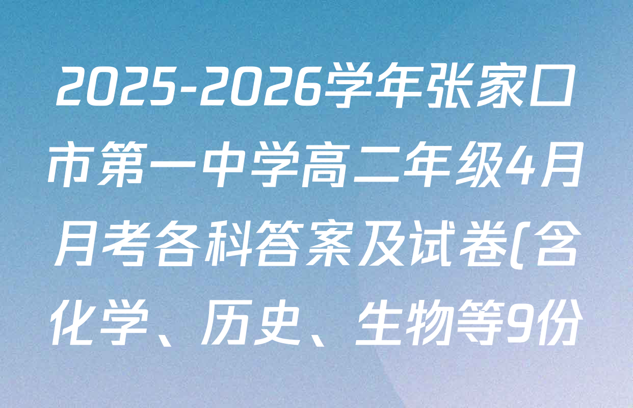 2025-2026学年张家口市第一中学高二年级4月月考各科答案及试卷(含化学、历史、生物等9份) 2025-2026学年张家口市第一中学高二年级4月月考各科答案及试卷(含化学、历史、生物等9份)