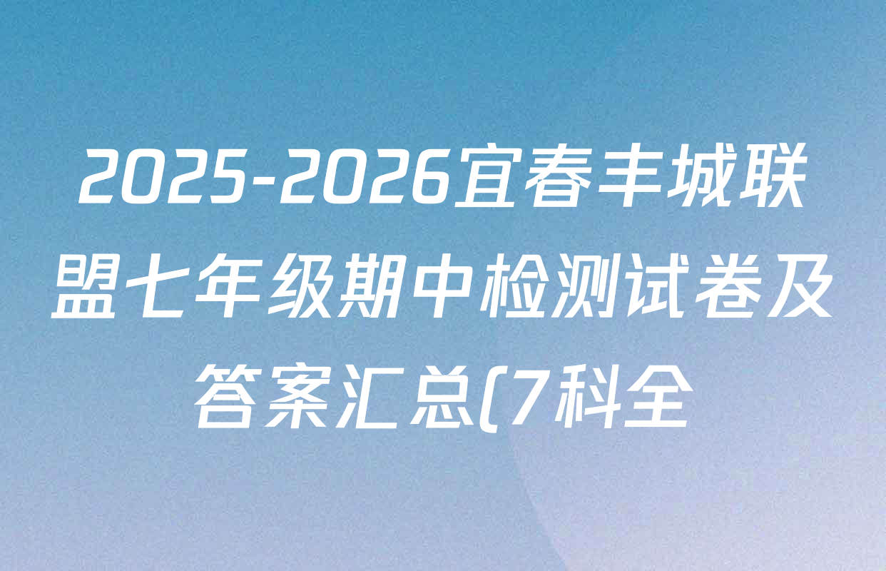 2025-2026宜春丰城联盟七年级期中检测试卷及答案汇总(7科全) 2025-2026宜春丰城联盟七年级期中检测试卷及答案汇总(7科全)