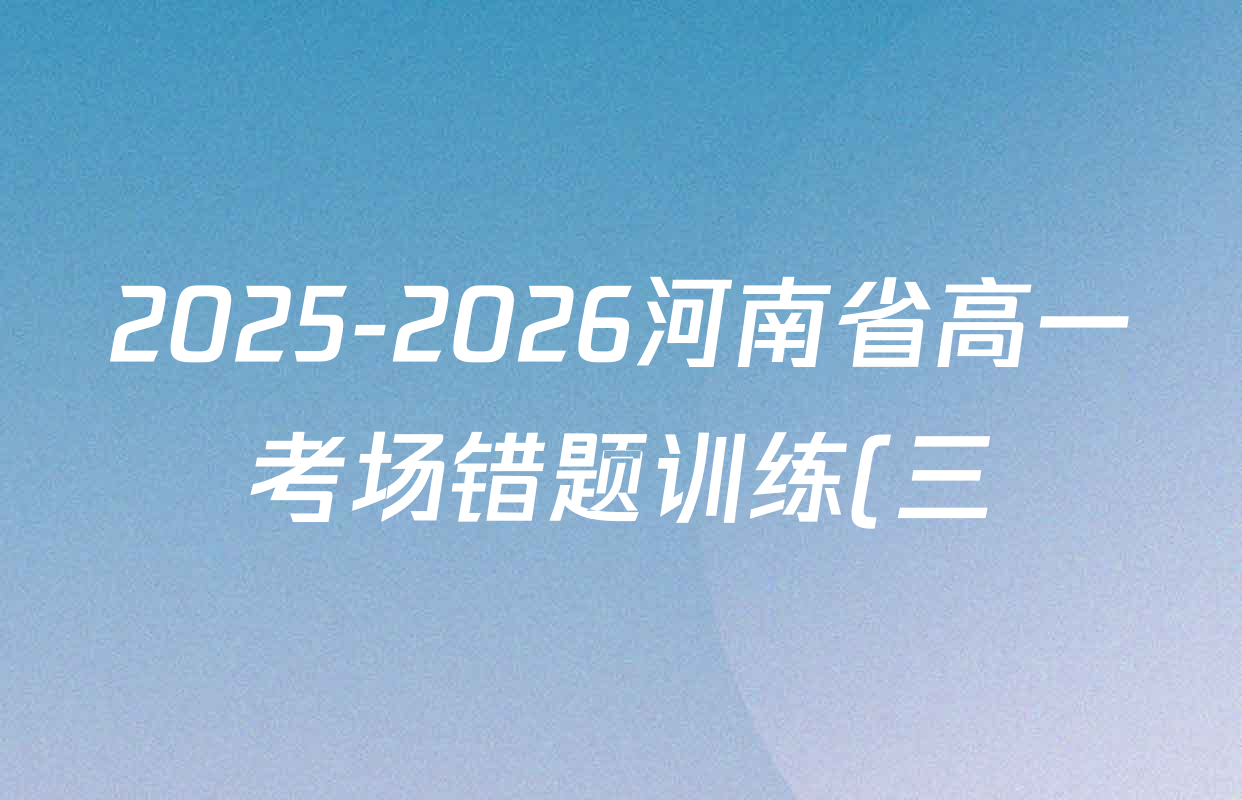 2025-2026河南省高一考场错题训练(三)各科答案及试卷(含历史、生物、语文等9份)