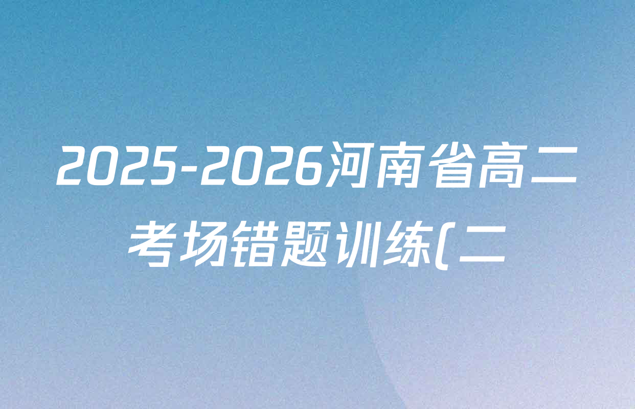 2025-2026河南省高二考场错题训练(二)各科试题及答案(含地理、物理、语文等9份)