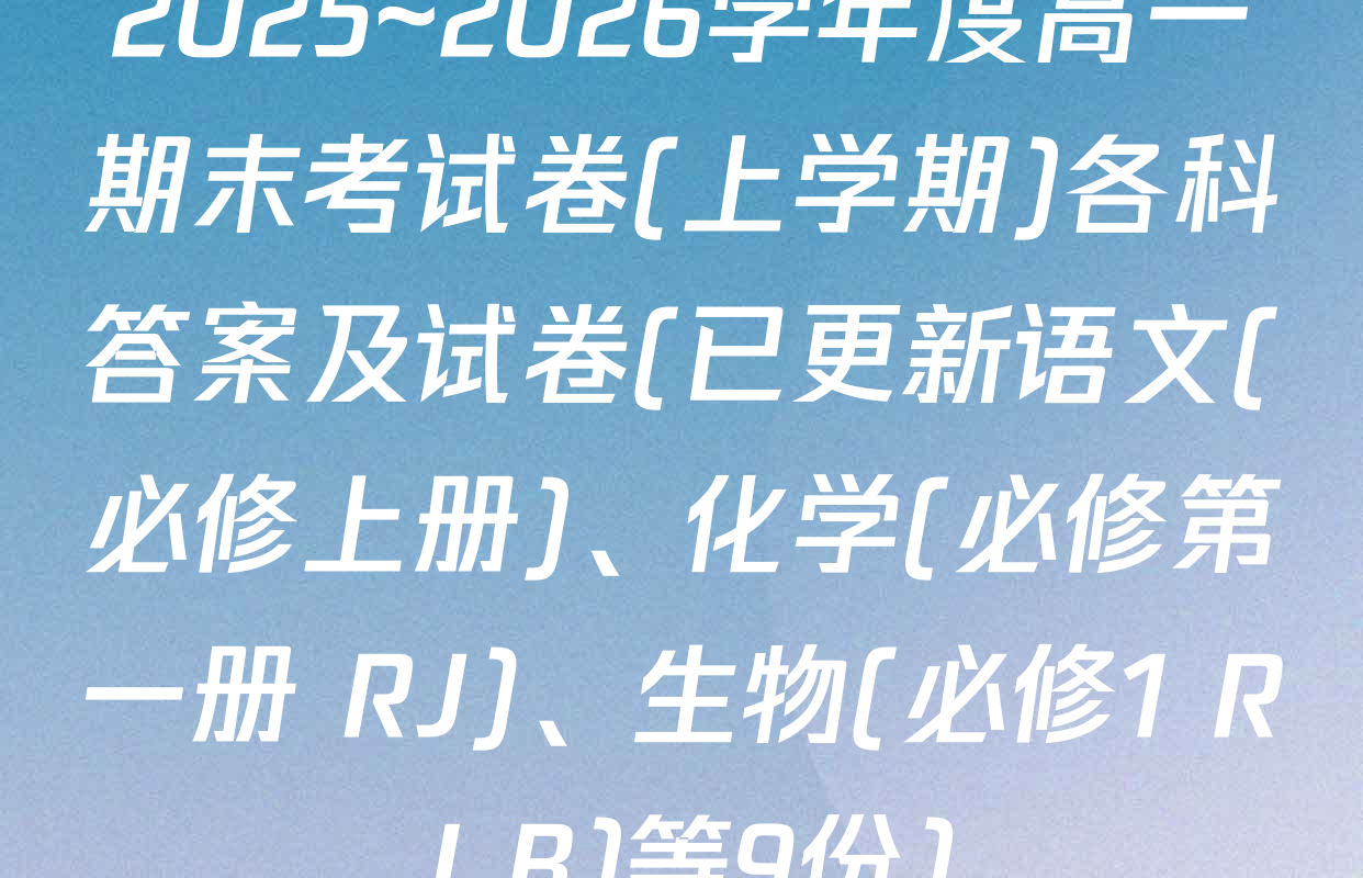 2025~2026学年度高一期末考试卷(上学期)各科答案及试卷(已更新语文(必修上册)、化学(必修第一册 RJ)、生物(必修1 RJ B)等9份)