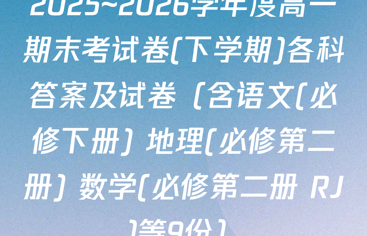 2025~2026学年度高一期末考试卷(下学期)各科答案及试卷（含语文(必修下册) 地理(必修第二册) 数学(必修第二册 RJ)等9份）