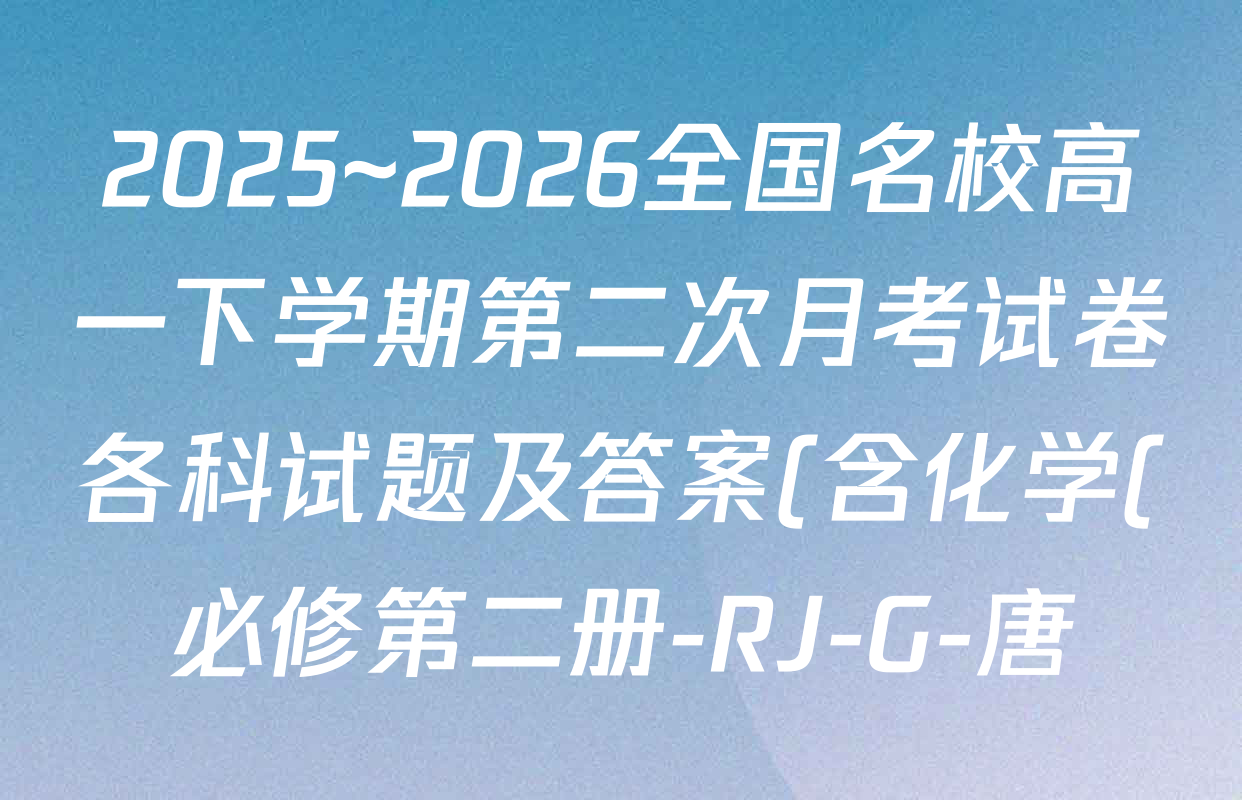 2025~2026全国名校高一下学期第二次月考试卷各科试题及答案(含化学(必修第二册-RJ-G-唐) 地理(必修第二册-LJ-G-唐) 语文(必修下册-BB-X-F-唐)等)