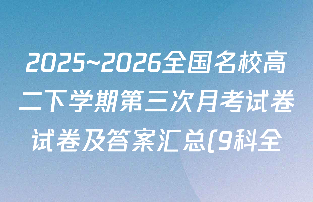 2025~2026全国名校高二下学期第三次月考试卷试卷及答案汇总(9科全) 2025~2026全国名校高二下学期第三次月考试卷试卷及答案汇总(9科全)