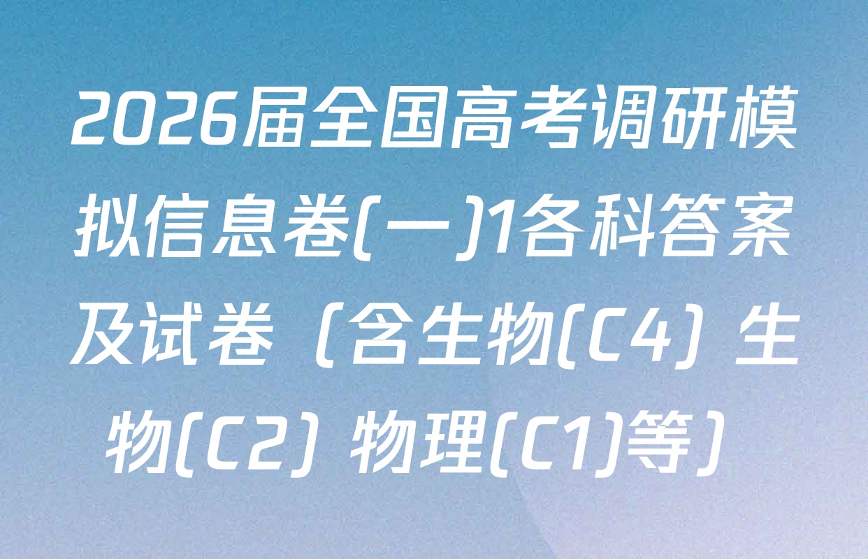 2026届全国高考调研模拟信息卷(一)1各科答案及试卷（含生物(C4) 生物(C2) 物理(C1)等）