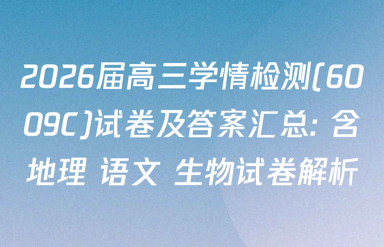 2026届高三学情检测(6009C)试卷及答案汇总: 含地理 语文 生物试卷解析