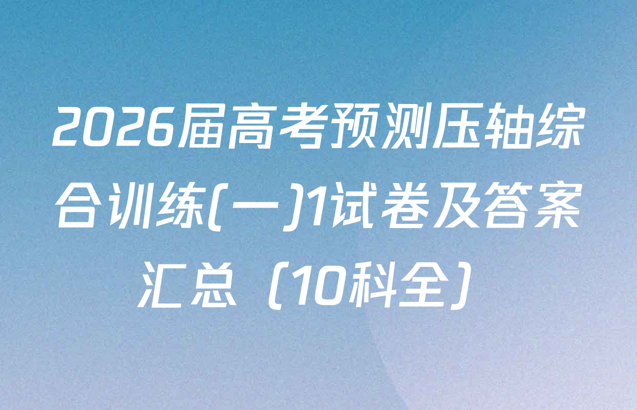 2026届高考预测压轴综合训练(一)1试卷及答案汇总（10科全）