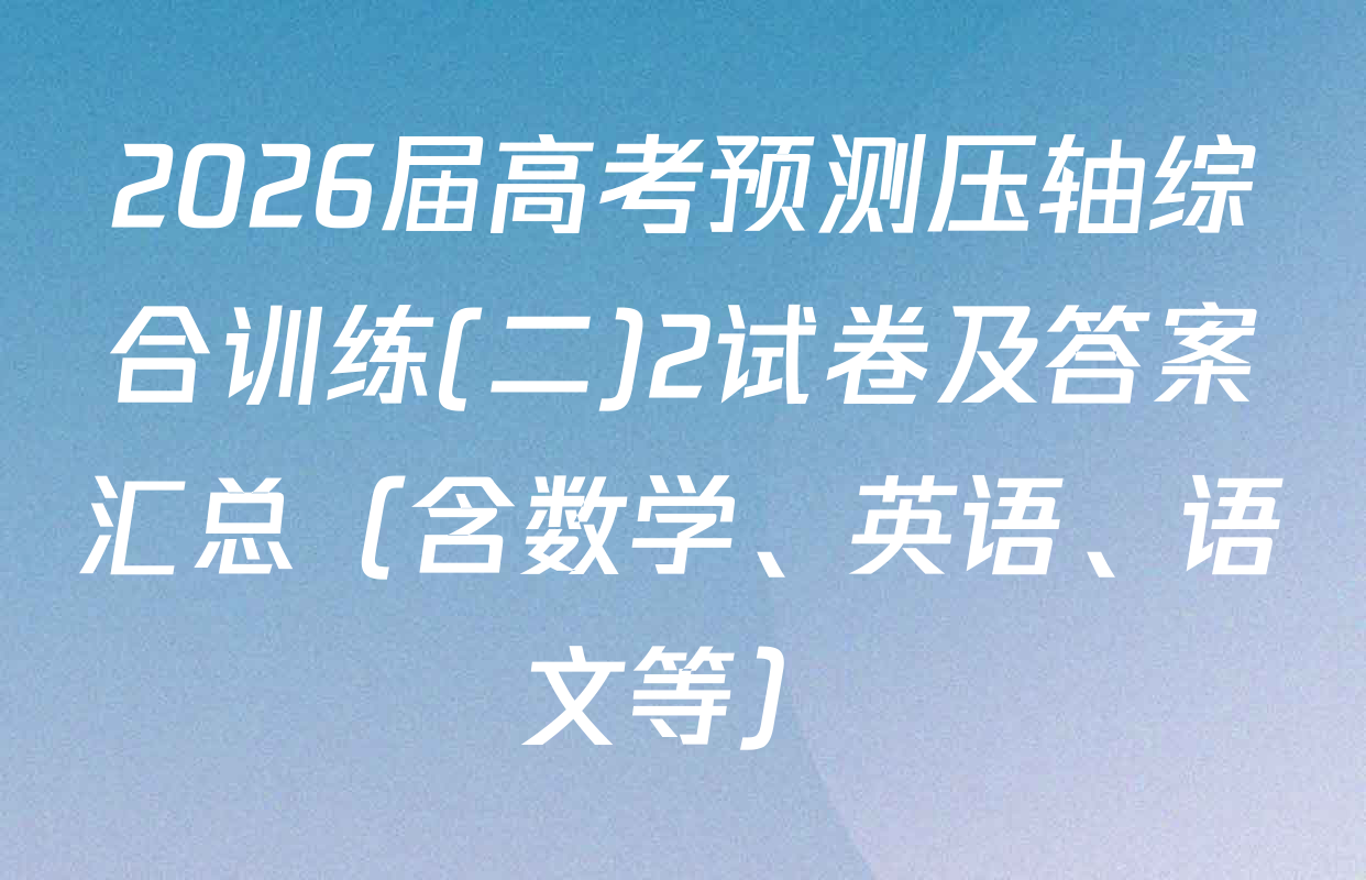 2026届高考预测压轴综合训练(二)2试卷及答案汇总（含数学、英语、语文等）