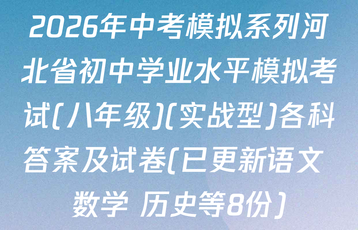 2026年中考模拟系列河北省初中学业水平模拟考试(八年级)(实战型)各科答案及试卷(已更新语文 数学 历史等8份)