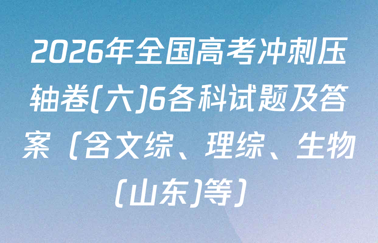 2026年全国高考冲刺压轴卷(六)6各科试题及答案（含文综、理综、生物(山东)等）