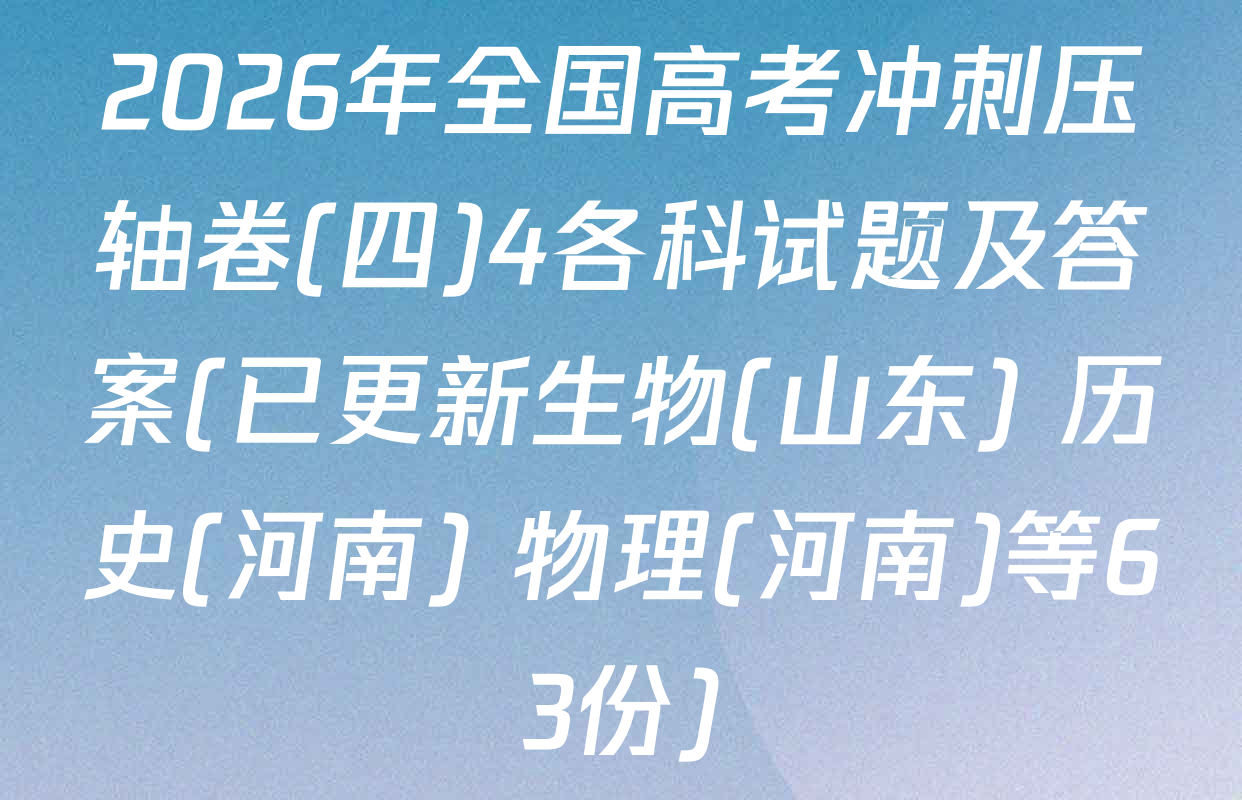 2026年全国高考冲刺压轴卷(四)4各科试题及答案(已更新生物(山东) 历史(河南) 物理(河南)等63份)