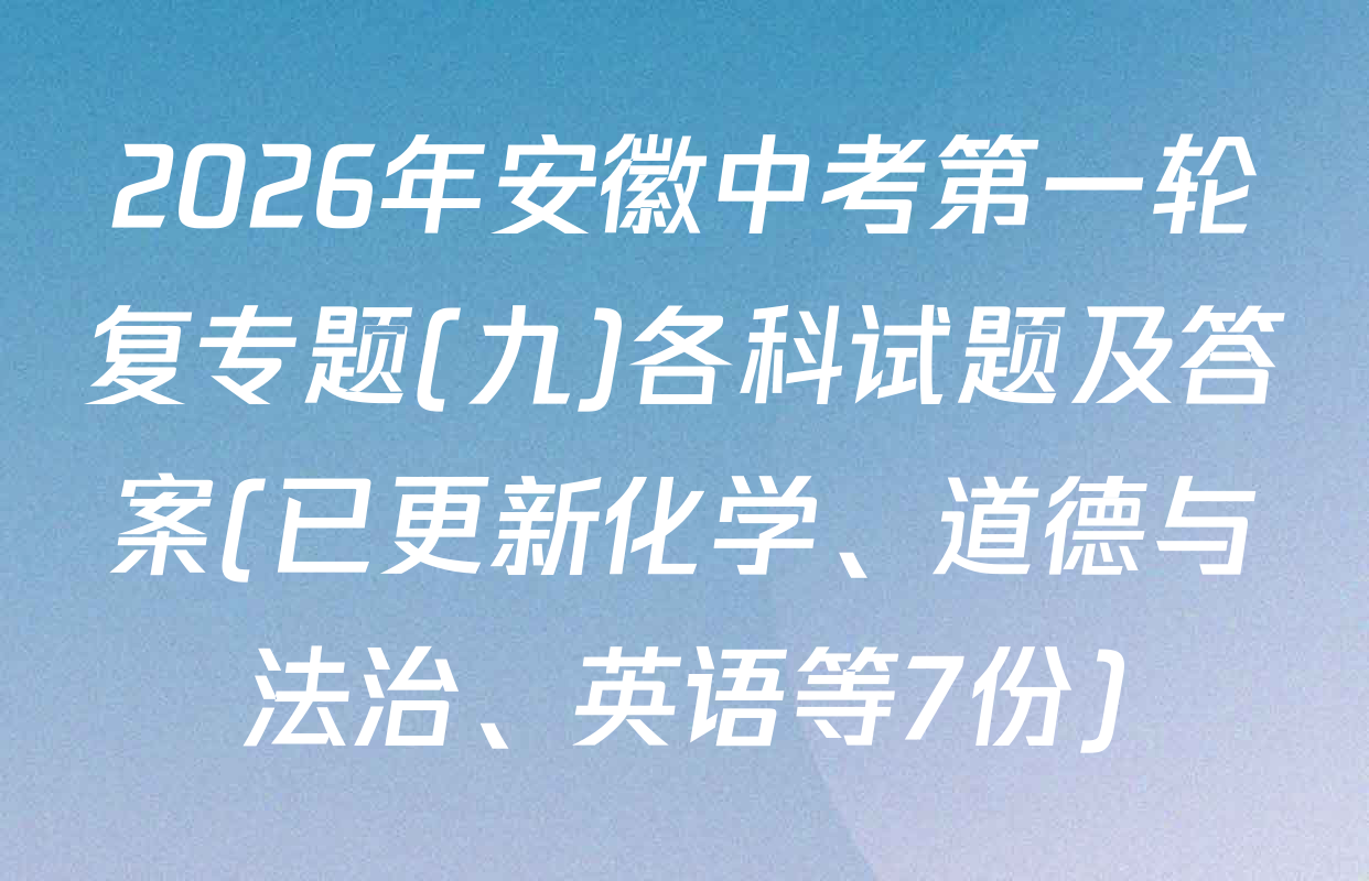 2026年安徽中考第一轮复专题(九)各科试题及答案(已更新化学、道德与法治、英语等7份)