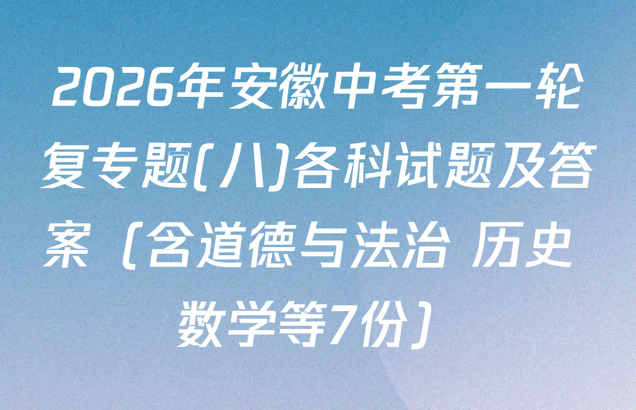 2026年安徽中考第一轮复专题(八)各科试题及答案（含道德与法治 历史 数学等7份）
