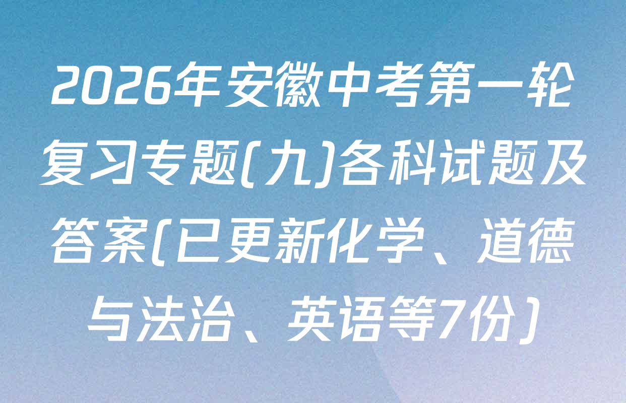 2026年安徽中考第一轮复习专题(九)各科试题及答案(已更新化学、道德与法治、英语等7份)