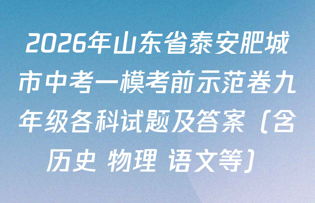 2026年山东省泰安肥城市中考一模考前示范卷九年级各科试题及答案（含历史 物理 语文等）