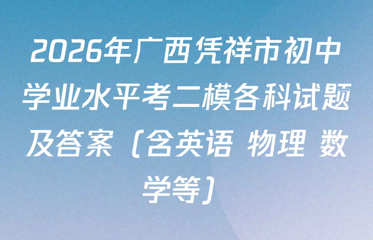 2026年广西凭祥市初中学业水平考二模各科试题及答案（含英语 物理 数学等）