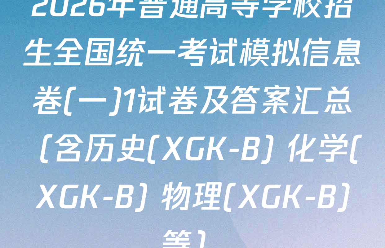 2026年普通高等学校招生全国统一考试模拟信息卷(一)1试卷及答案汇总（含历史(XGK-B) 化学(XGK-B) 物理(XGK-B)等）