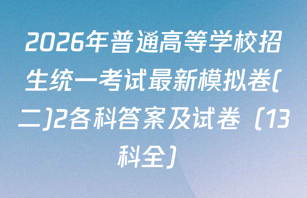2026年普通高等学校招生统一考试最新模拟卷(二)2各科答案及试卷（13科全）