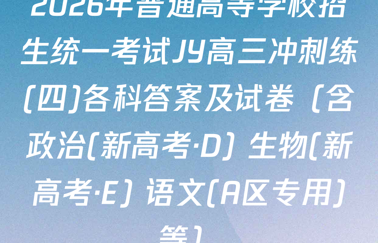 2026年普通高等学校招生统一考试JY高三冲刺练(四)各科答案及试卷（含政治(新高考·D) 生物(新高考·E) 语文(A区专用)等）