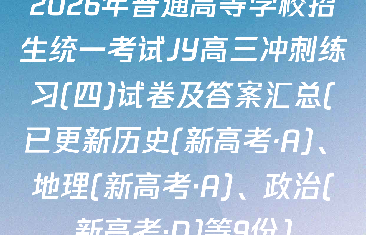 2026年普通高等学校招生统一考试JY高三冲刺练习(四)试卷及答案汇总(已更新历史(新高考·A)、地理(新高考·A)、政治(新高考·D)等9份)