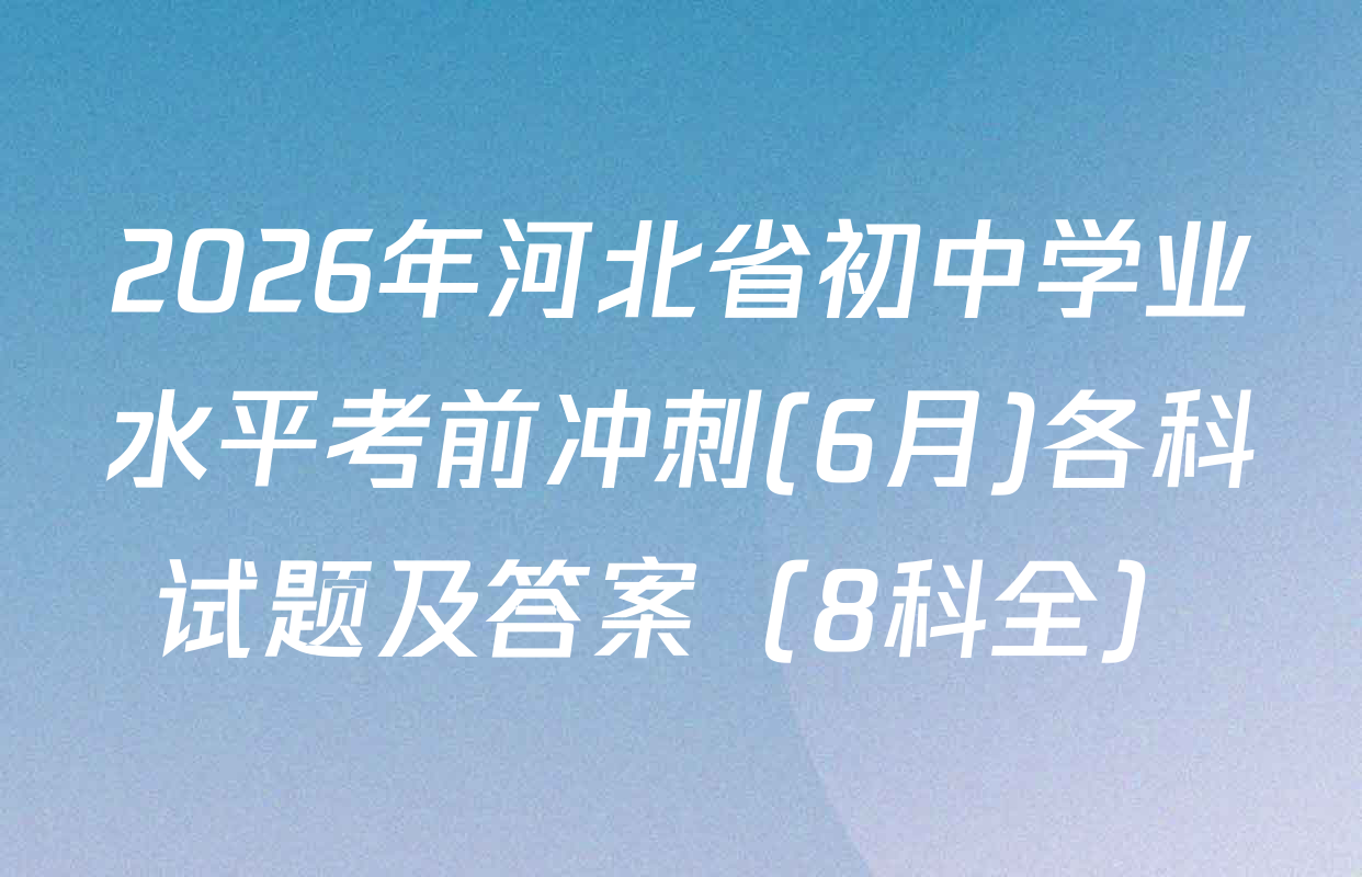 2026年河北省初中学业水平考前冲刺(6月)各科试题及答案（8科全）