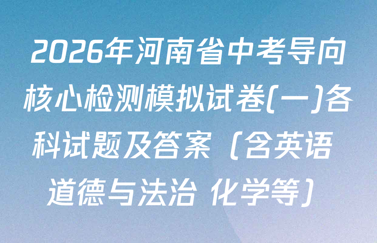 2026年河南省中考导向核心检测模拟试卷(一)各科试题及答案（含英语 道德与法治 化学等）