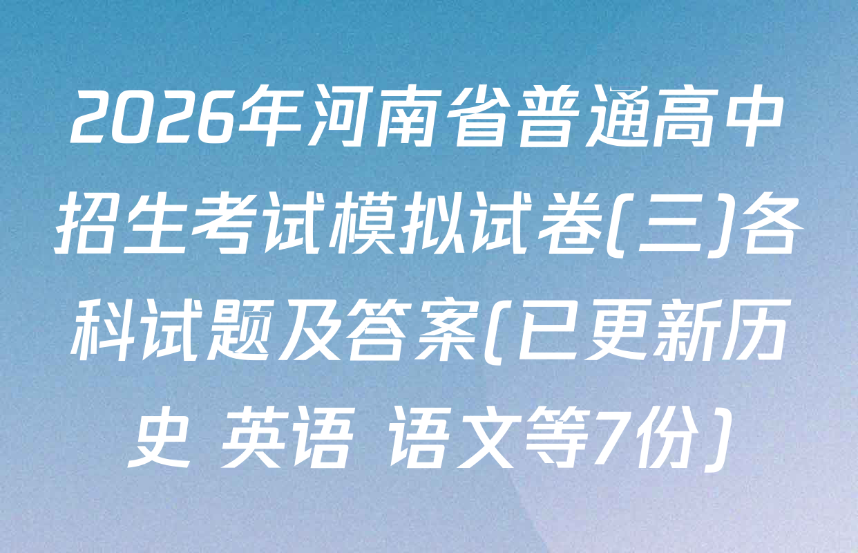 2026年河南省普通高中招生考试模拟试卷(三)各科试题及答案(已更新历史 英语 语文等7份)