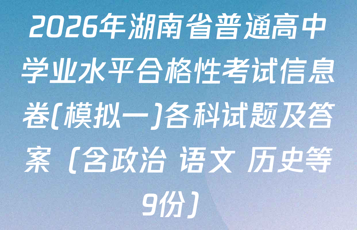 2026年湖南省普通高中学业水平合格性考试信息卷(模拟一)各科试题及答案（含政治 语文 历史等9份）