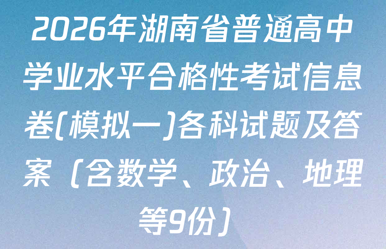 2026年湖南省普通高中学业水平合格性考试信息卷(模拟一)各科试题及答案（含数学、政治、地理等9份）