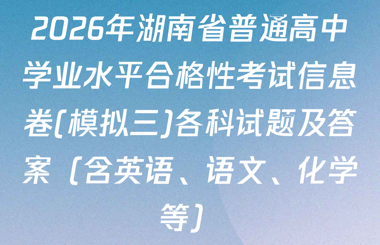 2026年湖南省普通高中学业水平合格性考试信息卷(模拟三)各科试题及答案（含英语、语文、化学等）