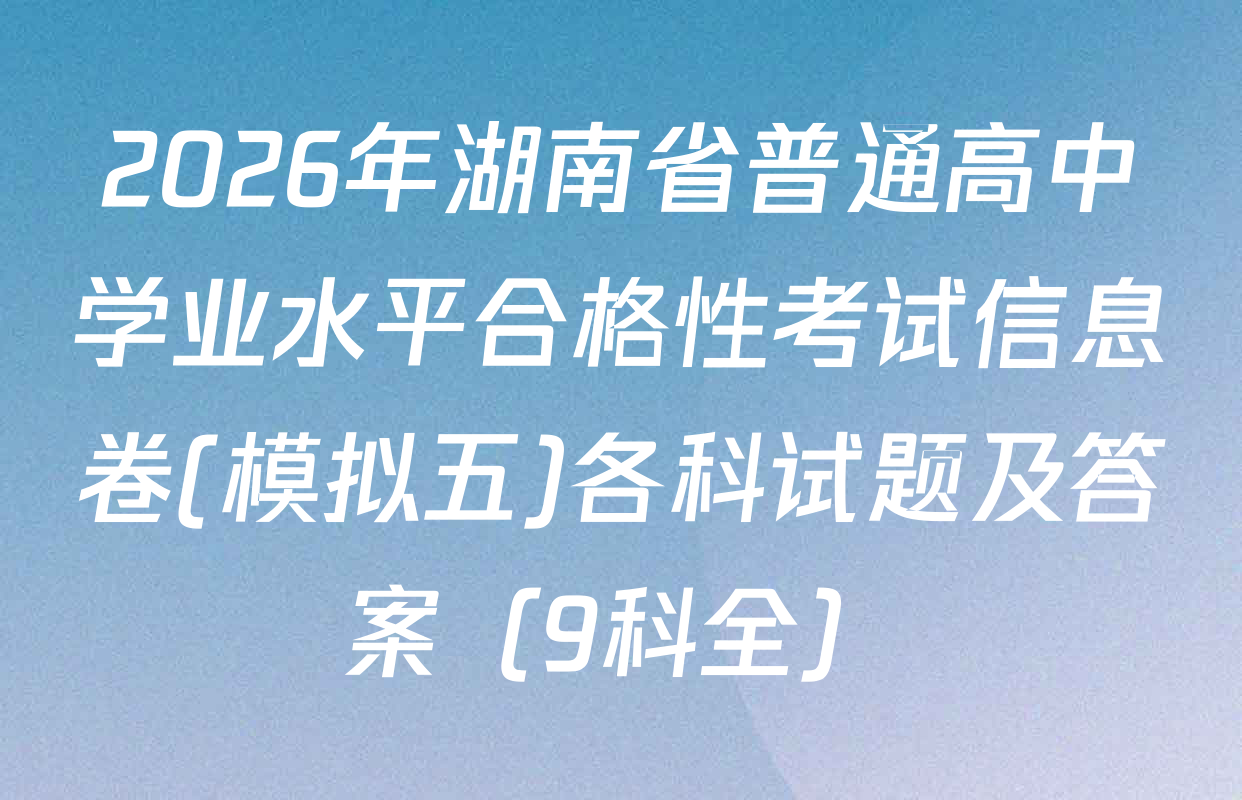 2026年湖南省普通高中学业水平合格性考试信息卷(模拟五)各科试题及答案（9科全）