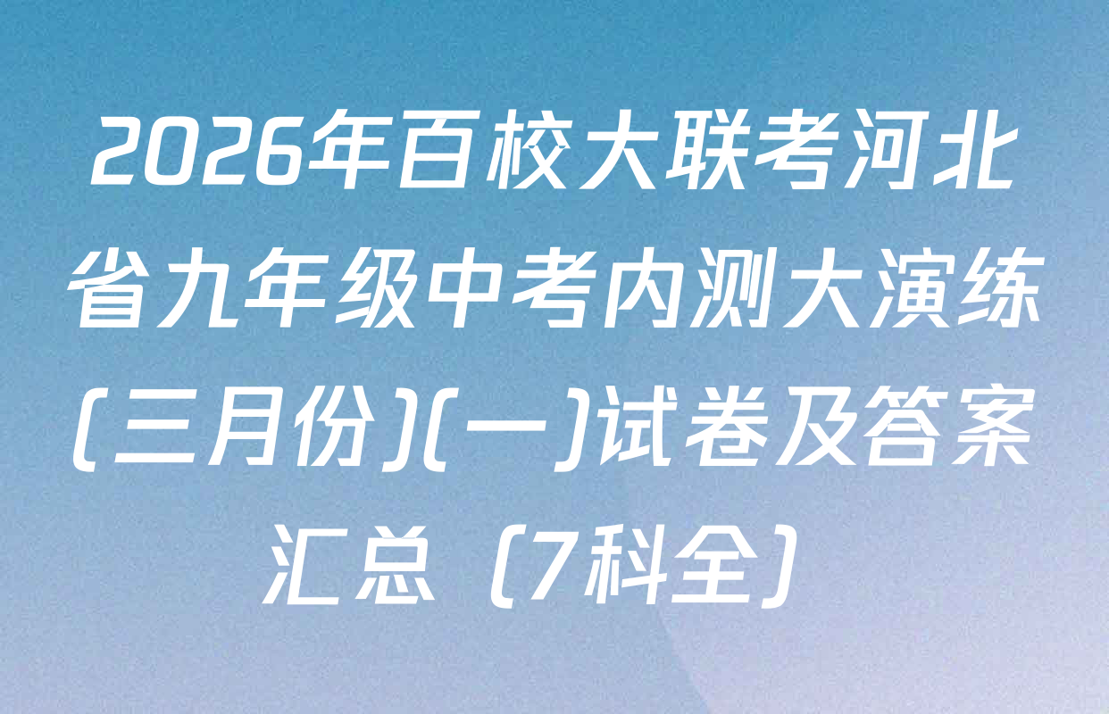 2026年百校大联考河北省九年级中考内测大演练(三月份)(一)试卷及答案汇总（7科全）