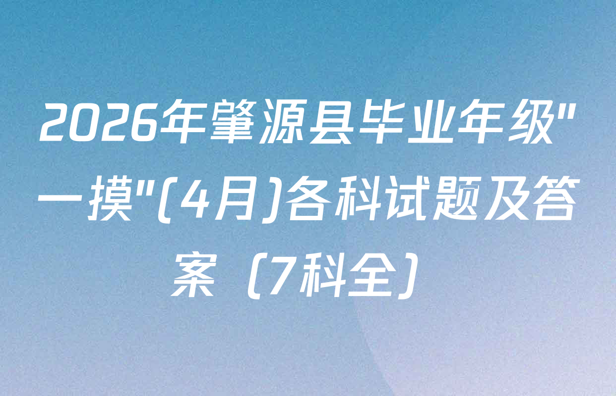 2026年肇源县毕业年级"一摸"(4月)各科试题及答案（7科全）
