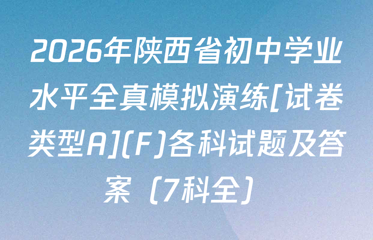 2026年陕西省初中学业水平全真模拟演练[试卷类型A](F)各科试题及答案（7科全）