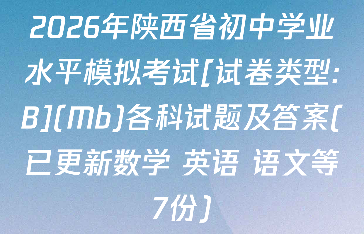 2026年陕西省初中学业水平模拟考试[试卷类型:B](Mb)各科试题及答案(已更新数学 英语 语文等7份)