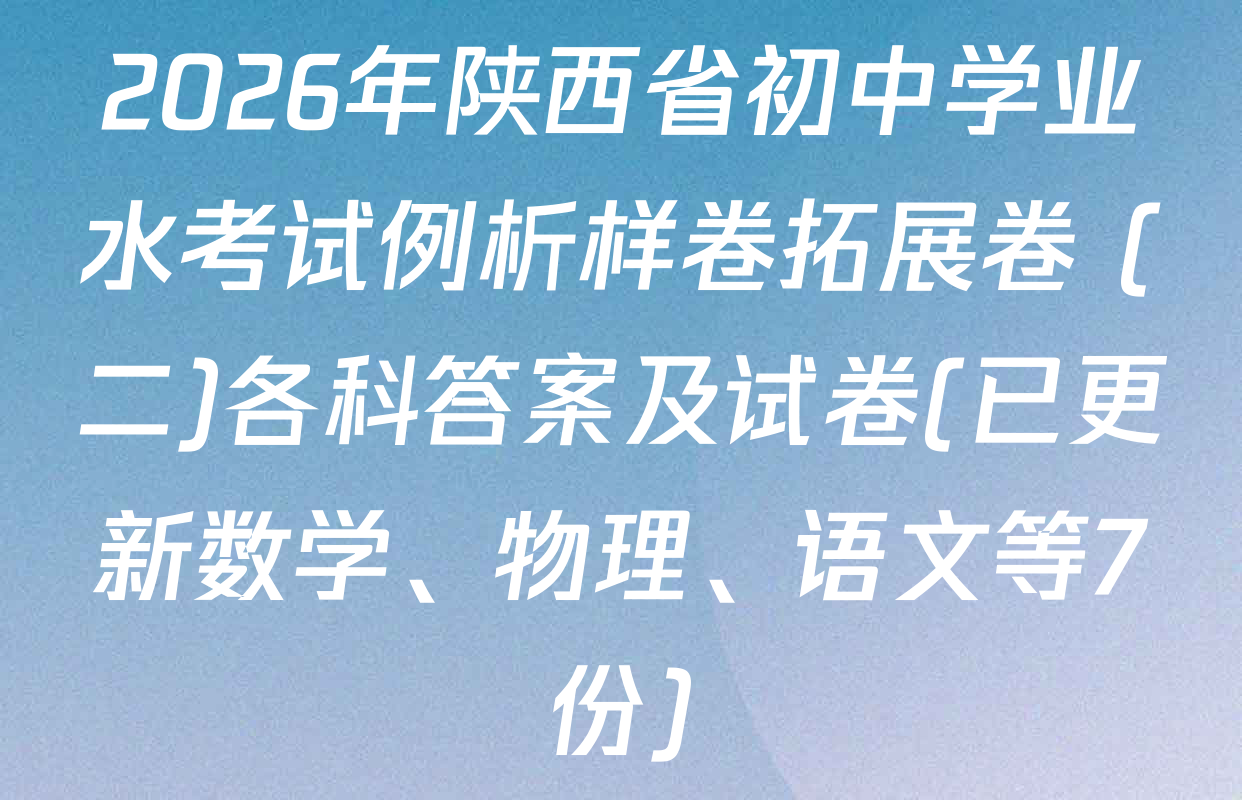 2026年陕西省初中学业水考试例析样卷拓展卷 (二)各科答案及试卷(已更新数学、物理、语文等7份)
