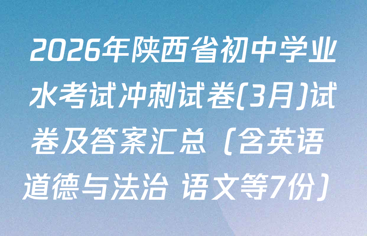 2026年陕西省初中学业水考试冲刺试卷(3月)试卷及答案汇总（含英语 道德与法治 语文等7份）