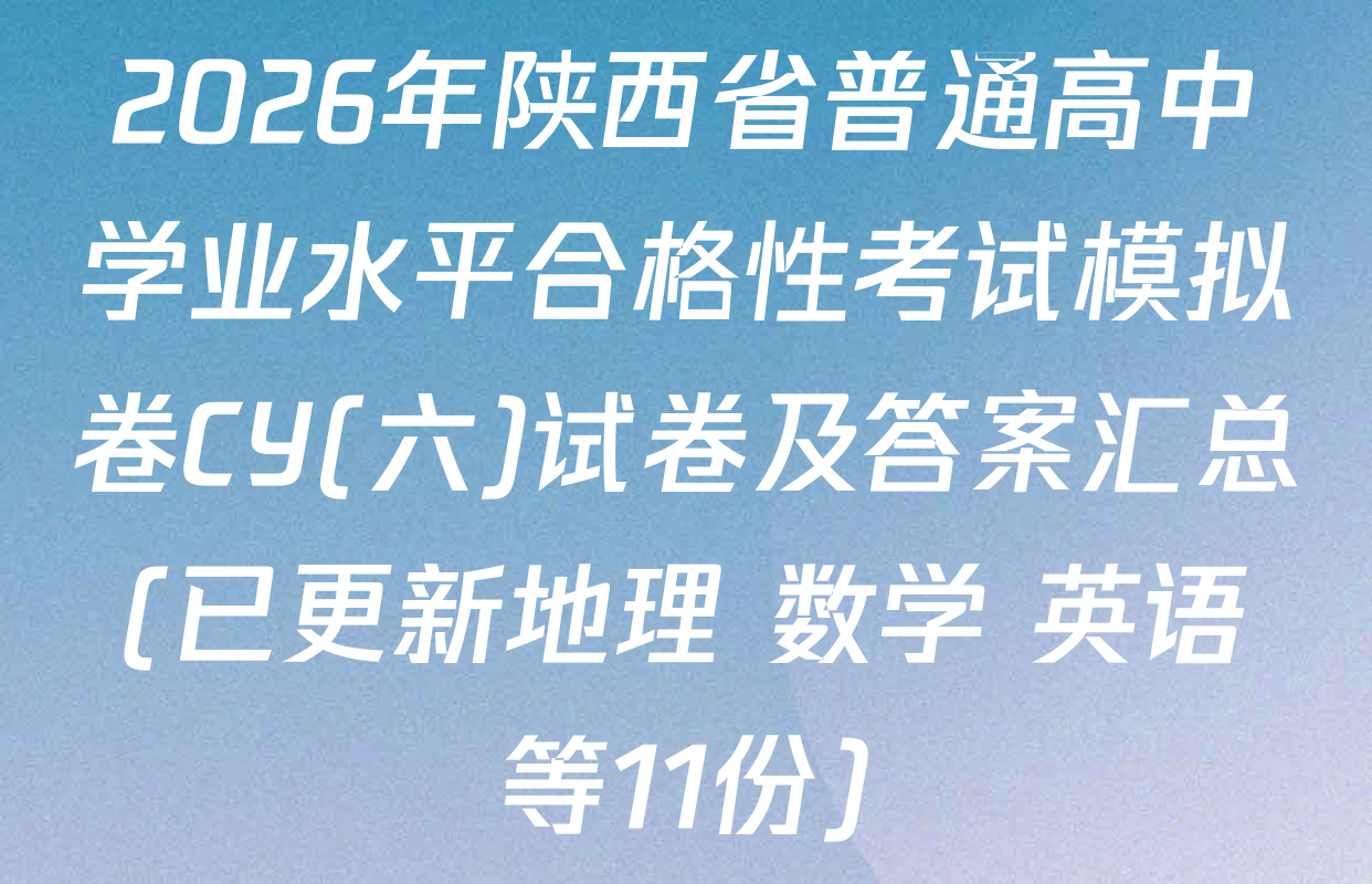 2026年陕西省普通高中学业水平合格性考试模拟卷CY(六)试卷及答案汇总(已更新地理 数学 英语等11份)