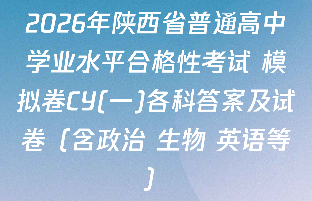 2026年陕西省普通高中学业水平合格性考试 模拟卷CY(一)各科答案及试卷（含政治 生物 英语等）