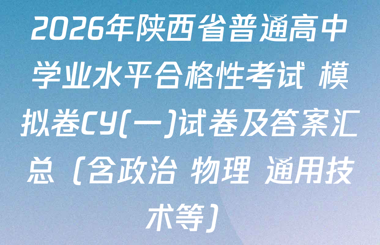 2026年陕西省普通高中学业水平合格性考试 模拟卷CY(一)试卷及答案汇总（含政治 物理 通用技术等）