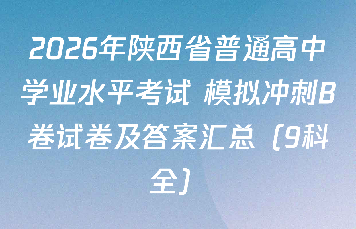 2026年陕西省普通高中学业水平考试 模拟冲刺B卷试卷及答案汇总（9科全）