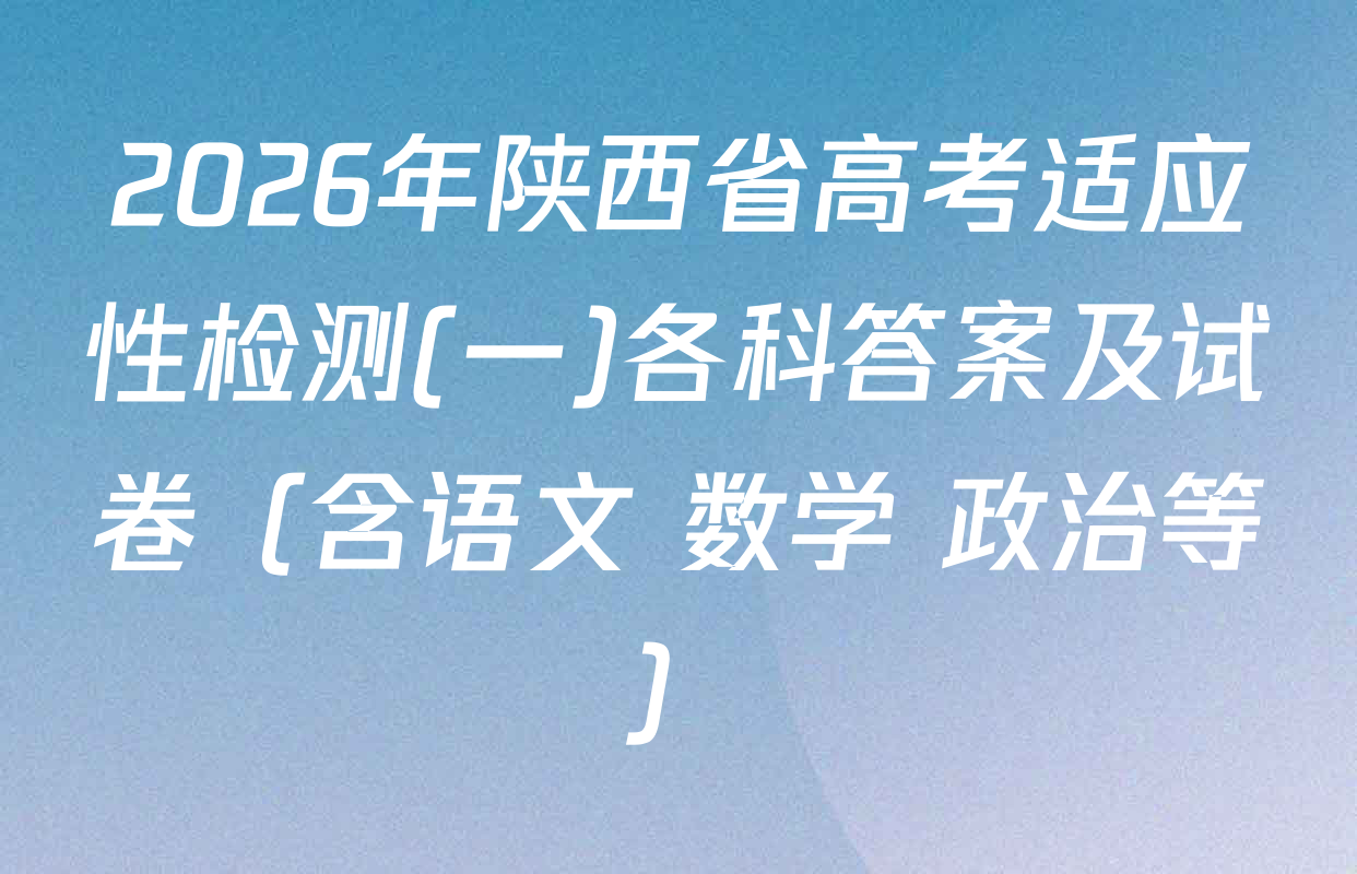 2026年陕西省高考适应性检测(一)各科答案及试卷（含语文 数学 政治等）